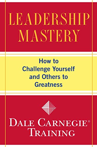 Leadership Mastery How To Challenge Yourself And Others To Greatness First Fireside Trade Pbk Edition Dale Carnegie Training