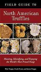 Field Guide To North American Truffles Hunting Identifying And Enjoying The Worlds Most Prized Fungi Trappe