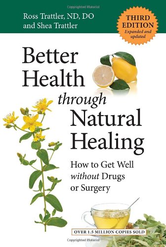 Better Health Through Natural Healing Third Edition How To Get Well Without Drugs Or Surgery Third Edition Expanded And Updated Ross Trattler Nd Do