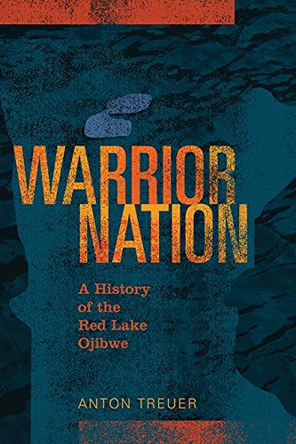 Warrior Nation A History Of The Red Lake Ojibwe 1st Edition Treuer