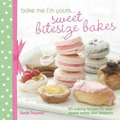 Bake Me Im Yours Sweet Bitesize Bakes Sarah Trivuncic