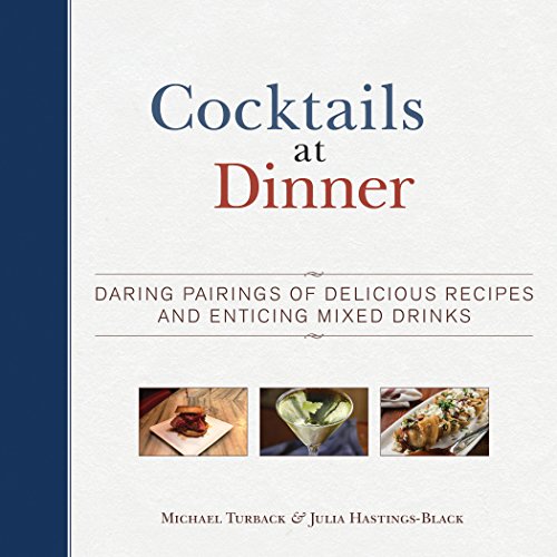 Cocktails At Dinner Daring Pairings Of Delicious Recipes And Enticing Mixed Drinks Turback Michael Hastingsblack Julia