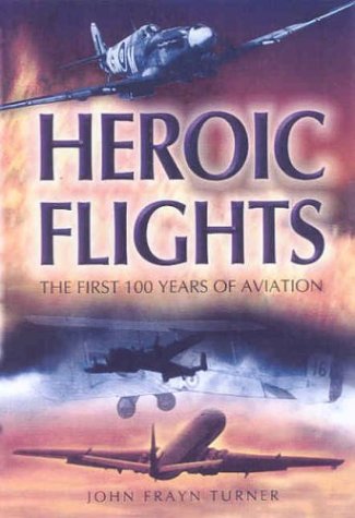 Heroic Flights The First 100 Years Of Aviation First Edition Turner