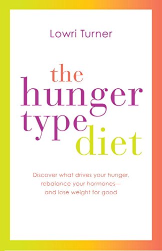 The Hunger Type Diet Discover What Drives Your Hunger Rebalance Your Hormones And Lose Weight For Good 1st Edition Turner