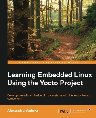 Learning Embedded Linux Using The Yocto Project Develop Powerful Embedded Linux Systems With The Yocto Project Components Vaduva