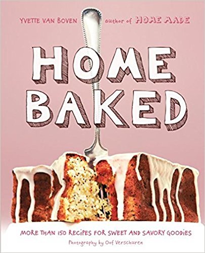 Home Baked More Than 150 Recipes For Sweet And Savory Goodies Yvette Van Boven