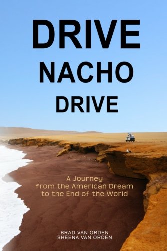 Drive Nacho Drive A Journey From The American Dream To The End Of The World 1st Edition Van Orden