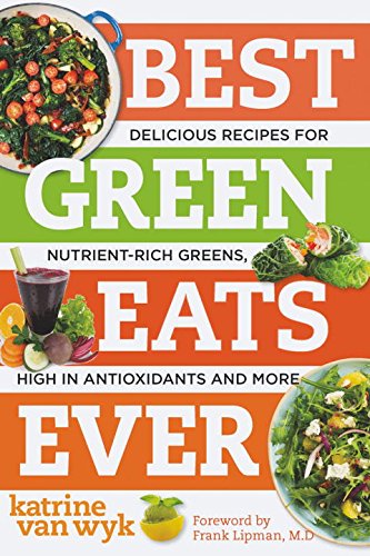 Best Green Eats Ever Delicious Recipes For Nutrientrich Leafy Greens High In Antioxidants And More 1st Edition Van Wyk