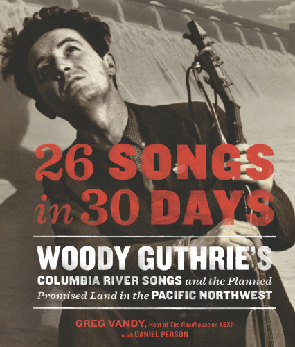 26 Songs In 30 Days Woody Guthries Columbia River Songs And The Planned Promised Land In The Pacific Northwest Vandy