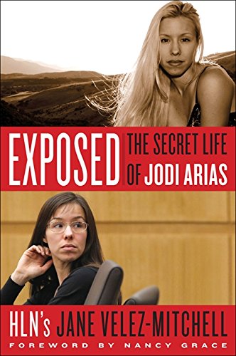 Exposed The Secret Life Of Jodi Arias First Edition Velezmitchell