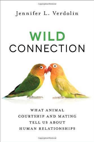 Wild Connection What Animal Courtship And Mating Tell Us About Human Relationships Verdolin