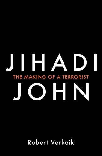 Jihadi John The Making Of A Terrorist Verkaik Robert