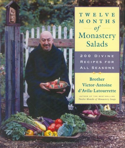 Twelve Months Of Monastery Salads 200 Divine Recipes For All Seasons 1st Ed Brother Victor