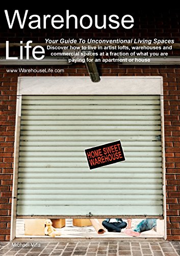 Warehouse Life Guide To Unconventional Living Spaces Discover How To Live In Artist Lofts Warehouses And Commercial Spaces At A Fraction Of What You Are Paying For An Apartment Or House Villa