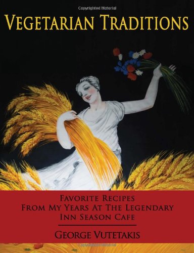 Vegetarian Traditions Favorite Recipes From My Years At The Legendary Inn Season Cafe 2nd Edition Vutetakis