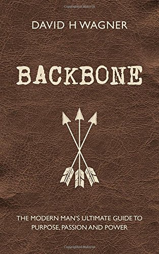 Backbone The Modern Mans Ultimate Guide To Purpose Passion And Power Revised And Updated Edition Wagner