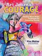 Art Journal Courage Fearless Mixed Media Techniques For Journaling Bravely Wakley
