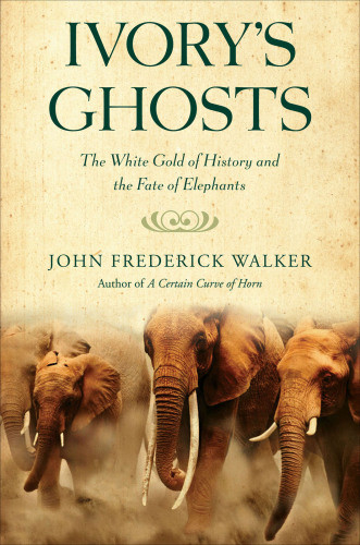 Ivorys Ghosts The White Gold Of History And The Fate Of Elephants Walker