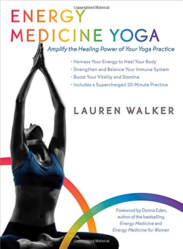 Energy Medicine Yoga Amplify The Healing Power Of Your Yoga Practice 1st Edition Lauren Walker