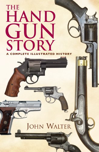 The Handgun Story A Complete Illustrated History Walter John