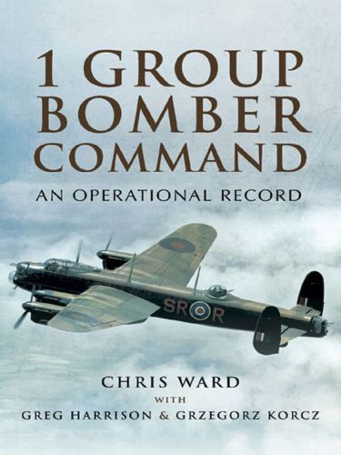 1 Group Bomber Command An Operational Record Chris Ward Greg Harrison