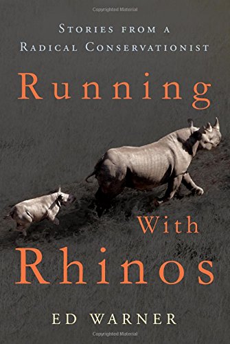 Running With Rhinos Stories From A Radical Conservationist 1st Edward M Warner