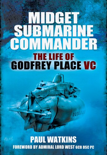 Midget Submarine Commander The Life Of Rear Admiral Godfrey Place Vc Cb Cvo Dsc 19 July 192127 December 1994 Watkins