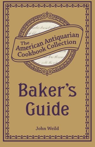 Bakers Guide Or The Art Of Baking Designed For Practical Bakers And Pastry Cooks Weild