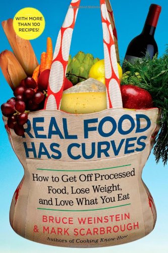 Real Food Has Curves How To Get Off Processed Food Lose Weight And Love What You Eat With Over 100 Recipes 1st Gallery Books Hardcover Ed Bruce Weinstein