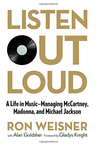 Listen Out Loud A Life In Music Managing Mccartney Madonna And Michael Jackson Weisner