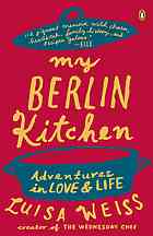 My Berlin Kitchen A Love Story With Recipes Weiss Luisa