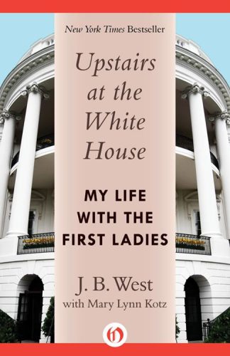 Upstairs At The White House My Life With The First Ladies Jb West