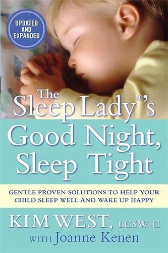 Good Night Sleep Tight The Sleep Ladys Gentle Guide To Helping Your Child Go To Sleep Stay Asleep And Wake Up Happy First Da Capo Press Edition Kim West Joanne Kenen