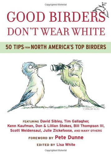 Good Birders Dont Wear White 50 Tips From North Americas Top Birders Lisa A White