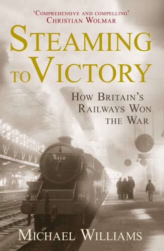 Steaming To Victory How Britains Railways Won The War Williams