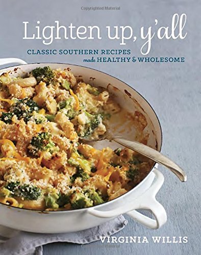 Lighten Up Yall Classic Southern Recipes Made Healthy And Wholesome 1st Virginia Willis