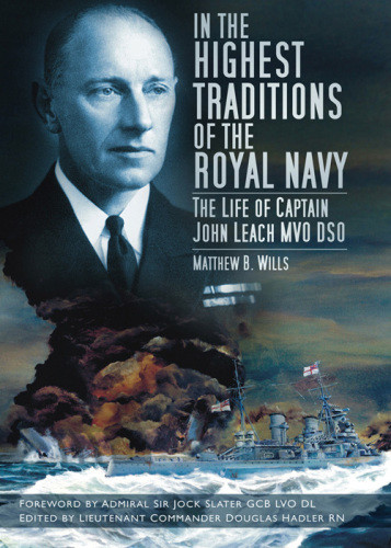 In The Highest Traditions Of The Royal Navy The Life Of Captain John Leach Mvo Dso Wills