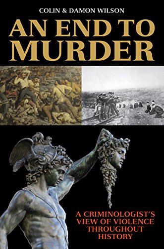 An End To Murder A Criminologists View Of Violence Throughout History Colin Wilson Damon Wilson