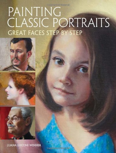 Painting Classic Portraits Great Faces Step By Step First Edition Luana Luconi Winner