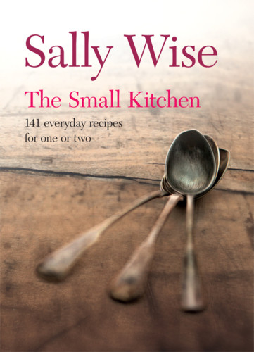 The Small Kitchen 141 Everyday Recipes For One Or Two Sally Wise