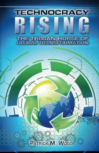 Technocracy Rising The Trojan Horse Of Global Transformation Wood