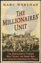 The Millionaires Unit The Aristocratic Flyboys Who Fought The Great War And Invented American Airpower Wortman