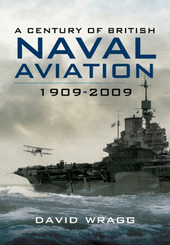A Century Of British Naval Aviation 19092009 David Wragg