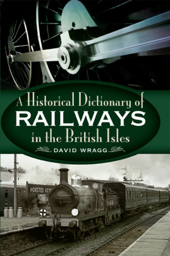 A Historical Dictionary Of Railways In The British Isles David Wragg