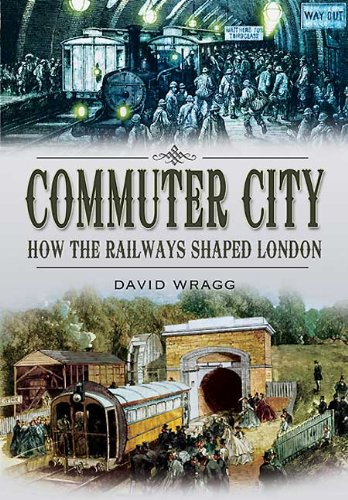 Commuter City How The Railways Shaped London David Wragg