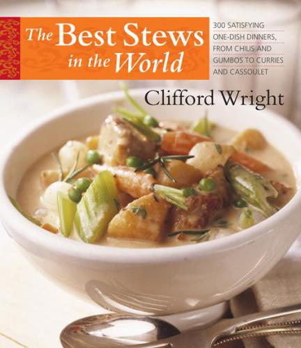 The Best Stews In The World 300 Satisfying Onedish Dinners From Chilis And Gumbos To Curries And Cassoulet Wright