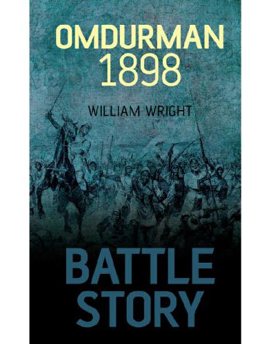 Battle Story Omdurman 1898 Battles That Changed The World Wright