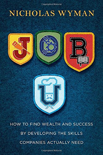 Job U How To Find Wealth And Success By Developing The Skills Companies Actually Need First Edition Nicholas Wyman