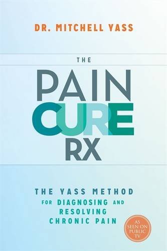 The Pain Cure Rx The Yass Method For Diagnosing And Resolving Chronic Pain 1st Edition Mitchell Yass
