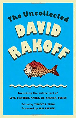 The Uncollected David Rakoff Including The Entire Text Of Love Dishonor Marry Die Cherish Perish By David Rakoff Edited Rakoff